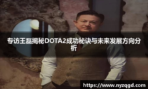 专访王磊揭秘DOTA2成功秘诀与未来发展方向分析