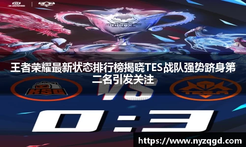 王者荣耀最新状态排行榜揭晓TES战队强势跻身第二名引发关注