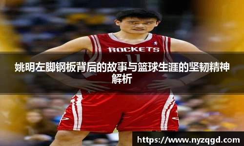 姚明左脚钢板背后的故事与篮球生涯的坚韧精神解析