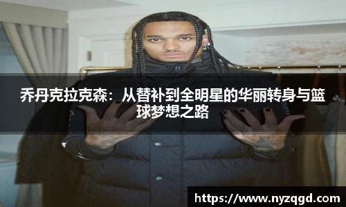 乔丹克拉克森：从替补到全明星的华丽转身与篮球梦想之路
